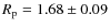 $R_{\rm p} = 1.68 \pm 0.09$