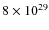 $8 \times 10^{29}$