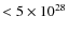$ < 5 \times 10^{28}$