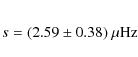 \begin{eqnarray*}s=(2.59 \pm 0.38)~{\rm\mu Hz}
\end{eqnarray*}