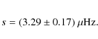 \begin{eqnarray*}s=(3.29 \pm 0.17)~{\rm\mu Hz}.
\end{eqnarray*}