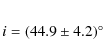 \begin{eqnarray*}i=(44.9 \pm 4.2) \hbox{$^\circ$ }
\end{eqnarray*}