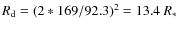 $R_{\rm d} = (2*169/92.3)^2 = 13.4~R_*$