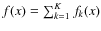 $f(x)=\sum_{k=1}^K f_k(x)$