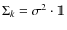 $\Sigma_k=\sigma^2\cdot \mathbbm{1}$