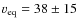 $v_{\rm eq} = 38\pm15$