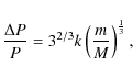 \begin{displaymath}\frac{\Delta P}{P} = 3^{2/3} k \left(\frac{m}{M}\right)^\frac{1}{3} ,
\end{displaymath}