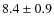 $8.4\pm 0.9$