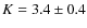 $K=3.4\pm0.4$