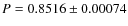 $P=0.8516\pm0.00074$