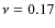 $\nu=0.17$