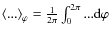 $\left<...\right>_{\varphi}=\frac{1}{2\pi}\int_{0}^{2\pi}...{\rm d}\varphi$