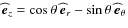 ${\widehat{\vec{e}}}_{z}=\cos\theta~{\widehat{\vec{e}}}_{r}-\sin\theta~{\widehat{\vec{e}}}_{\theta}$