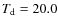 $T_{\rm d} = 20.0$