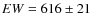 $EW=616 \pm 21$