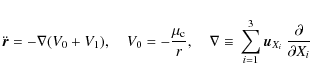 \begin{displaymath}
\ddot{\vec{r}}=-\nabla{}(V_0+V_1),\quad{}V_0=-\frac{\mu_{\rm...
...iv{}\sum_{i=1}^{3}\vec{u}_{X_i}~\frac{\partial}{\partial{}X_i}
\end{displaymath}