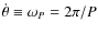 $\dot{\theta}\equiv{}\omega_P=2\pi/P$