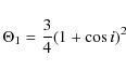 \begin{displaymath}
\Theta_1=\frac{3}{4}(1+\cos{i})^2
\end{displaymath}