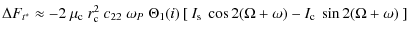 $\displaystyle \Delta{}F_{t^*}\approx-2~\mu_{\rm c}~r_{\rm c}^2~c_{22}~\omega_P~...
...left[~I_{\rm s}~\cos{2(\Omega+\omega)}-I_{\rm c}~\sin{2(\Omega+\omega)}~\right]$