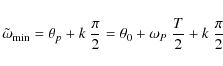 \begin{displaymath}
\tilde{\omega}_{{\rm min}}=\theta_p+k~\frac{\pi{}}{2}=\theta_0+\omega_P~\frac{T}{2}+k~\frac{\pi{}}{2}
\end{displaymath}
