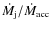 $\dot M_{\rm j}/\dot M_{\rm acc}$