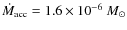 $\dot M_{\rm acc} = 1.6\times10^{-6}~M_\odot$