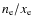 $n_{\rm e}/x_{\rm e}$