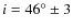 $i=46^\circ\pm3$