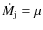 $\dot{M}_{\rm j} = \mu$