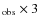 $_{\rm obs}\times 3$