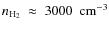 $n_{{\rm H_{2}}}~\approx~3000~~{\rm cm^{-3}}$