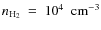 $n_{{\rm H_{2}}}~=~10^{4}~~{\rm cm^{-3}}$