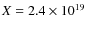 $X = 2.4 \times10 ^{19}$