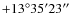 $+13^{\circ}35'23''$