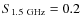 $S_{1.5~{\rm GHz}} = 0.2$