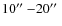 $10\hbox{$^{\prime\prime}$ }{-} 20\hbox{$^{\prime\prime}$ }$