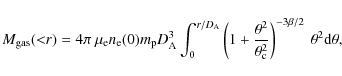 \begin{displaymath}%
M_{{\rm gas}}({<}r) = 4\pi \ \mu_{\rm e} n_{\rm e}(0) m_{\r...
...heta_{\rm c}^2}\right)^{-3\beta /2} \
\theta^2 {\rm d}\theta,
\end{displaymath}