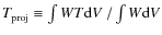 $T_{{\rm proj}} \equiv \int WT {\rm d}V \ / \int W {\rm d}V$