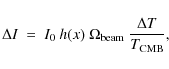 \begin{displaymath}%
\Delta I \ = \ I_0 \ h(x) \ \Omega_{{\rm beam}} \ \frac{\Delta T}{T_{{\rm CMB}}},
\end{displaymath}