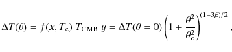 \begin{displaymath}%
\Delta T(\theta) = f(x,T_{\rm e}) \ T_{{\rm CMB}} \ y = \De...
...eft(1+\frac{\theta^2}{\theta_{\rm c}^2}\right)^{(1-3\beta)/2},
\end{displaymath}