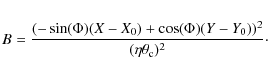\begin{eqnarray*}B = \frac{(-\sin(\Phi)(X - X_{\rm {0}}) + \cos(\Phi)(Y -
Y_{\rm {0}}))^2}{(\eta \theta_{\rm {c}})^2}\cdot
\end{eqnarray*}