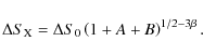 \begin{displaymath}%
\Delta S_{\rm {X}} = \Delta S_{0}\left(1 + A + B \right)^{1/2-3\beta}.
\end{displaymath}