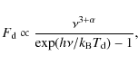 \begin{displaymath}%
F_{\rm d} \propto \frac{\nu^{3+\alpha}}{\exp(h\nu/k_{{\rm B}}T_{\rm d}) - 1},
\end{displaymath}