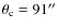 $\theta _{\rm c}=91^{\prime \prime }$