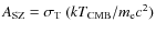 $A_{{\rm SZ}} = \sigma_{{\rm T}}\ (kT_{{\rm CMB}}/m_{\rm e}c^2)$