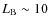 $L_{\rm B} \sim 10$