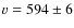 $v = 594 \pm 6$