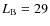 $L_{\rm B} = 29$