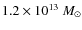 $1.2 \times 10^{13}~M_{\odot}$