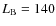 $L_{\rm B} = 140$